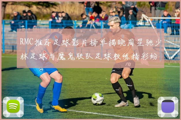RMC推荐足球影片榜单揭晓周星驰少林足球与魔鬼联队足球教练精彩纷呈